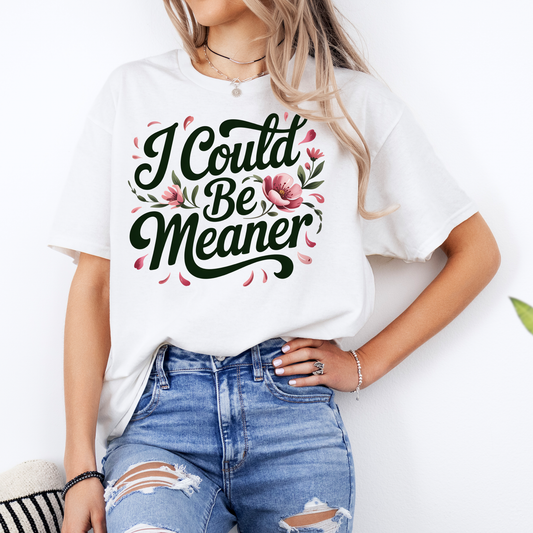 I Could Be Meaner - T-Shirt