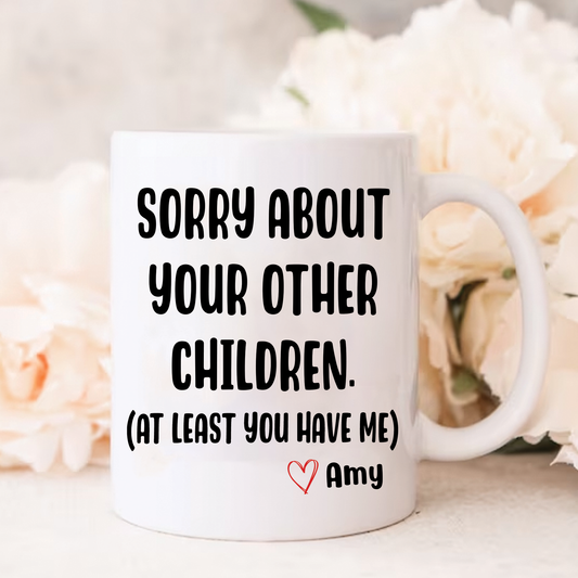 Sorry about your other Children - at least you have me funny personalised coffee/tea Mug.