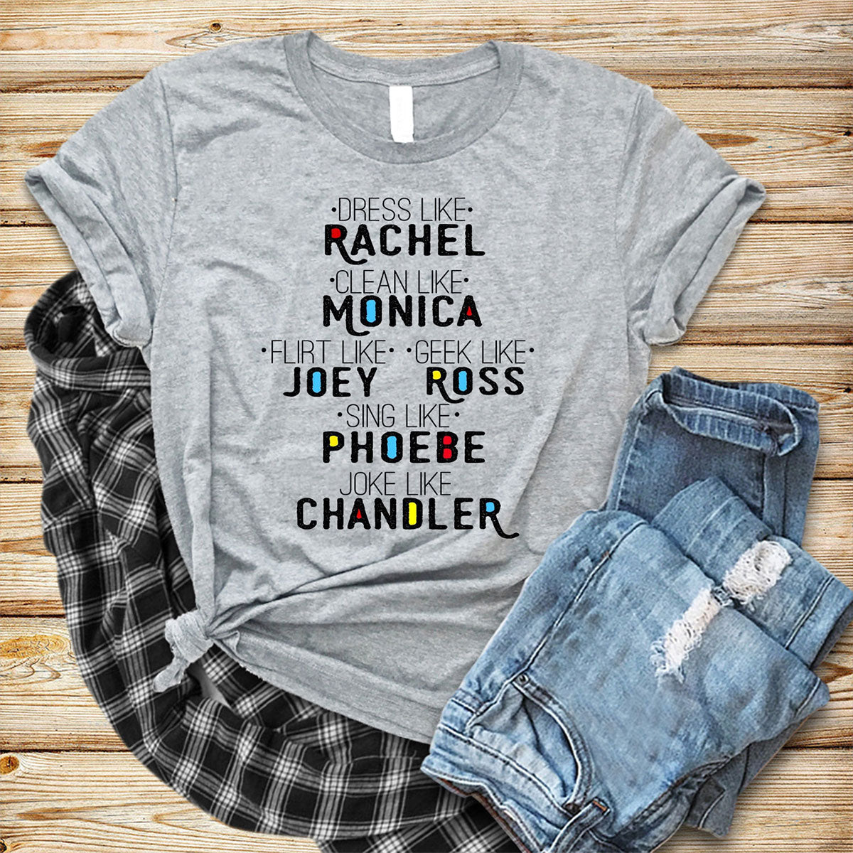 FRIENDS - Dress Like Rachel, Clean Like Monica, Flirt Like Joey, Geek Like Ross, Sing Like Phoebe, Joke Like Chandler  t-shirt