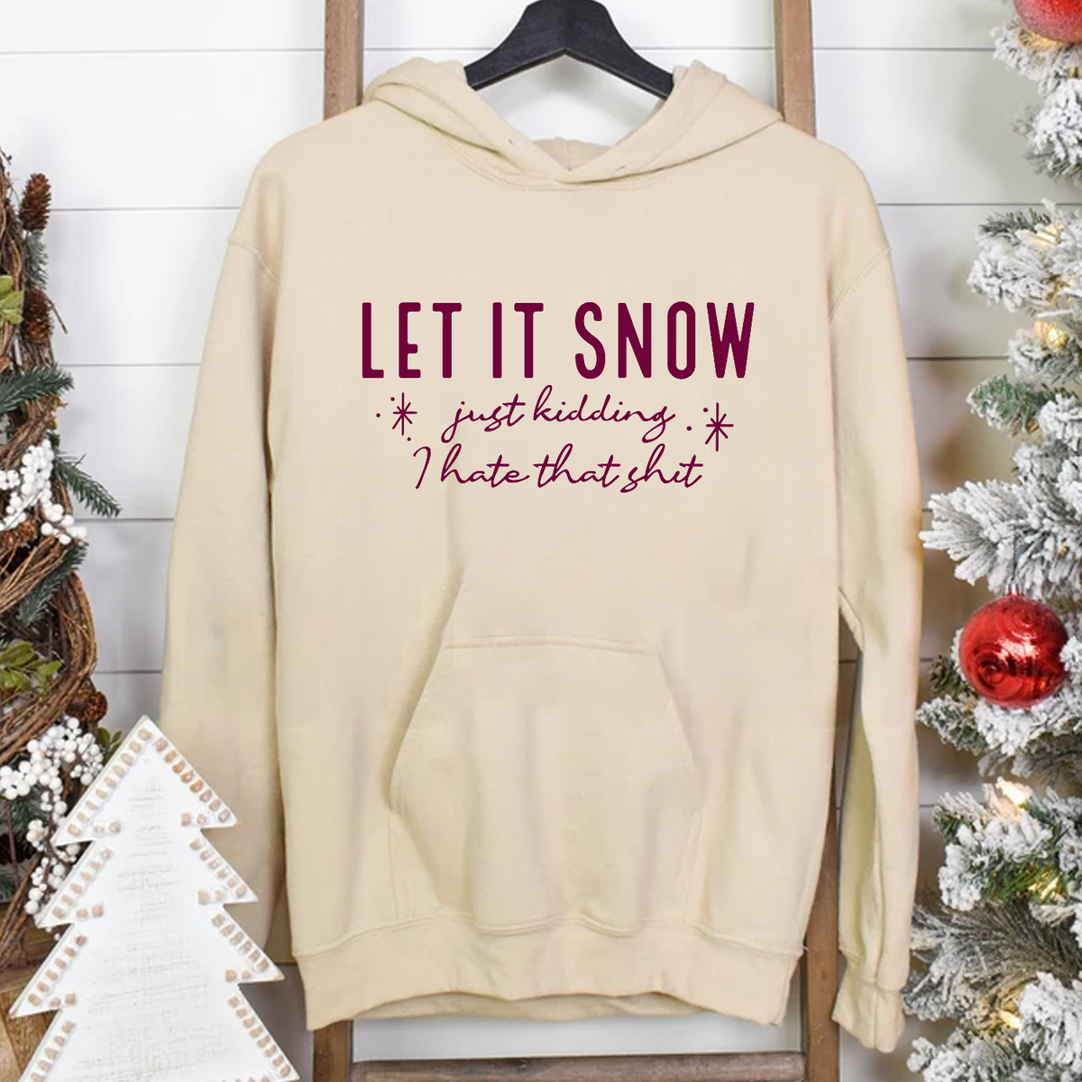 Let It Snow - Just Kidding I Hate That Sh*t - Funny Festive Hoodie