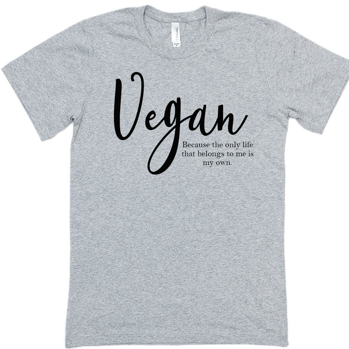 Vegan - Because the only life that belongs to me is my own grey t-shirt